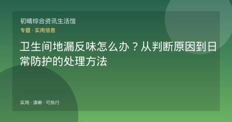 卫生间地漏反味怎么办？从判断原因到日常防护的处理方法